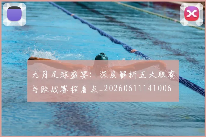 九月足球盛宴：深度解析五大联赛与欧战赛程看点_20260611141006