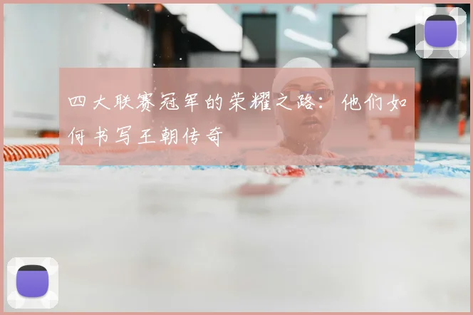 四大联赛冠军的荣耀之路:他们如何书写王朝传奇