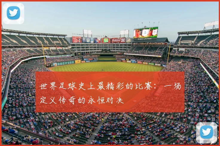 世界足球史上最精彩的比赛：一场定义传奇的永恒对决